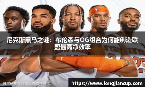 尼克斯黑马之谜：布伦森与OG组合为何能创造联盟最高净效率